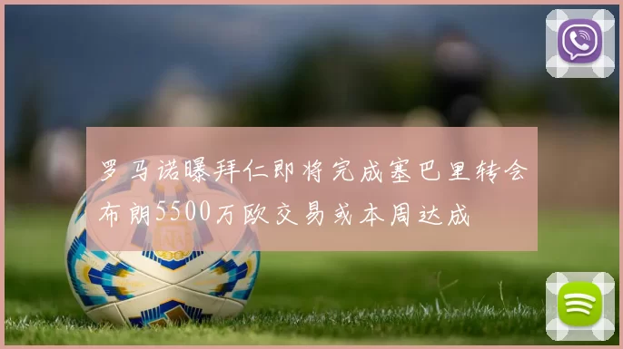 罗马诺曝拜仁即将完成塞巴里转会布朗5500万欧交易或本周达成